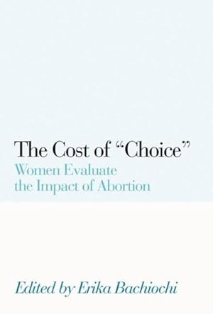 Image du vendeur pour Cost of Choice : Women Evalute the Impact of Abortion mis en vente par GreatBookPrices