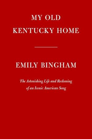 Seller image for My Old Kentucky Home: The Astonishing Life and Reckoning of an Iconic American Song by Bingham, Emily [Hardcover ] for sale by booksXpress
