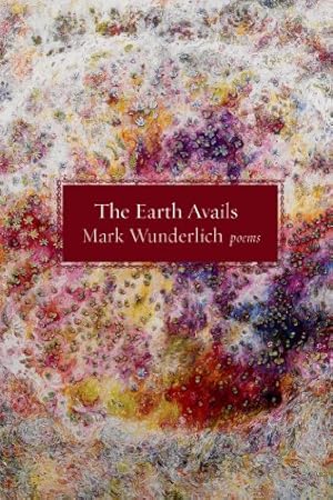 Immagine del venditore per The Earth Avails: Poems by Wunderlich, Mark [Paperback ] venduto da booksXpress