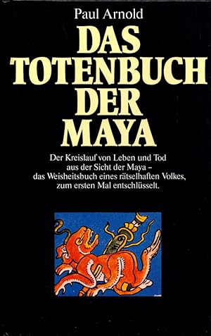Das Totenbuch der Maya: Der Kreislauf von Leben und Tod aus der Sicht der Maya - das Weisheitsbuc...