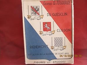 Du Guesclin - Clisson - Richemont et la fin de la guerre de cent ans de Georges G. TOUDOUZE