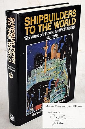 Shipbuilders to the World: 125 Years of Harland and Wolff, Belfast 1861-1986 (Signed)