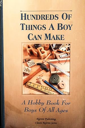 Imagen del vendedor de Hundreds of Things a Boy Can Make : A Hobby Book for Boys of All Ages a la venta por Mad Hatter Bookstore