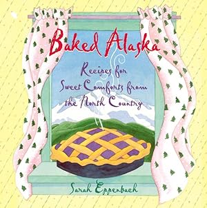 Seller image for Baked Alaska : Recipes for Sweet Comforts from the North Country for sale by GreatBookPrices