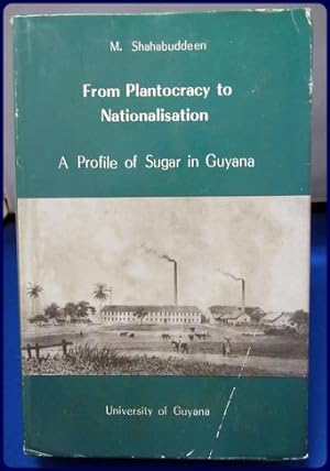 Seller image for FROM PLANTOCRACY TO NATIONALISATION. A PROFILE OF SUGAR IN GUYANA for sale by Parnassus Book Service, Inc