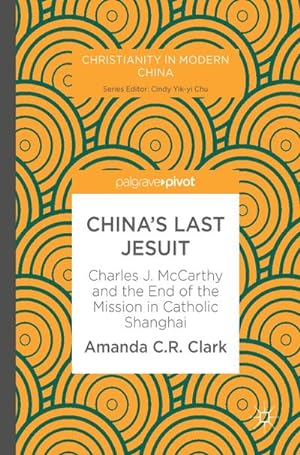 Bild des Verkufers fr China's Last Jesuit : Charles J. McCarthy and the End of the Mission in Catholic Shanghai zum Verkauf von AHA-BUCH GmbH