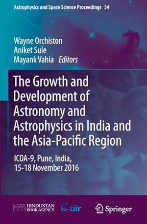 Imagen del vendedor de The Growth and Development of Astronomy and Astrophysics in India and the Asia-Pacific Region : ICOA-9, Pune, India, 15-18 November 2016 a la venta por AHA-BUCH GmbH