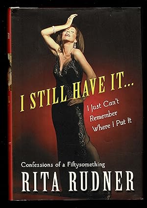 I Still Have It . . . I Just Can't Remember Where I Put It: Confessions Of A Fiftysomething