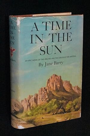 A Time in the Sun; An Epic Novel of the Apaches and the Struggle for Arizona
