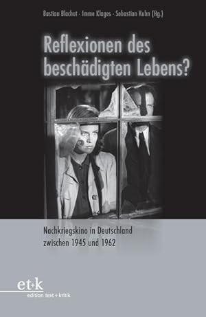Reflexionen des beschädigten Lebens? Nachkriegskino in Deutschland zwischen 1945 und 1962.
