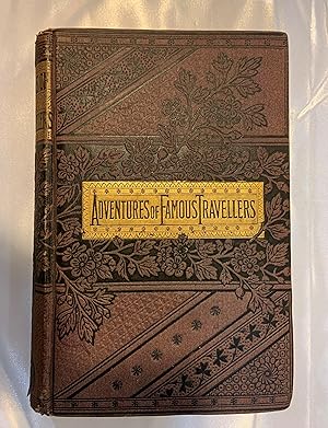 Adventures of Famous Travellers In Many Lands. With Descriptions of Manners, Customs, and Places,...