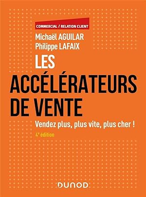 les accélérateurs de vente : vendez plus, plus vite, plus cher ! (4e édition)