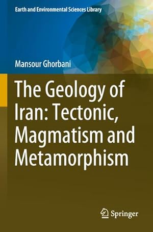 Bild des Verkufers fr The Geology of Iran: Tectonic, Magmatism and Metamorphism zum Verkauf von AHA-BUCH GmbH