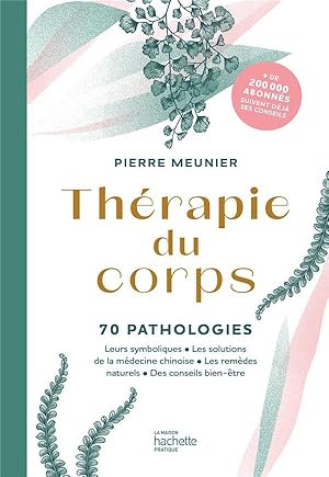 thérapie du corps : 70 pathologies ; leurs symboliques, les solutions de la médecine chinoise, le...