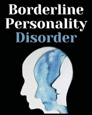 Seller image for Borderline Personality Disorder : The Comprehensive Guide to Cognitive Behavioral Therapy. Overcoming Depression, Reduce Anxiety, Rewire Your Brain and Enhance Your Relationships for sale by AHA-BUCH GmbH
