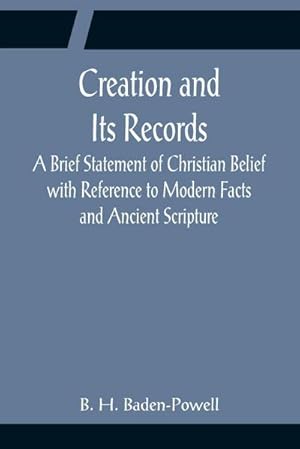 Image du vendeur pour Creation and Its Records; A Brief Statement of Christian Belief with Reference to Modern Facts and Ancient Scripture mis en vente par AHA-BUCH GmbH