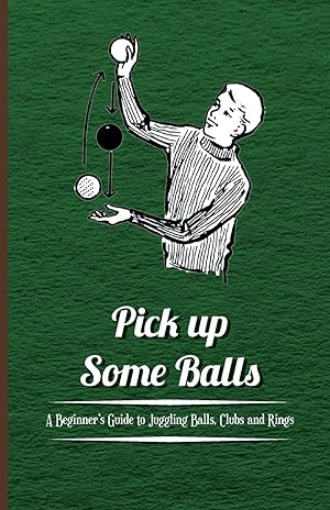 Image du vendeur pour Pick Up Some Balls - A Beginner s Guide to Juggling Balls, Clubs and Rings mis en vente par moluna