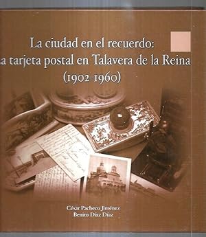 Seller image for CIUDAD EN EL RECUERDO - LA: LA TARJETA POSTAL EN TALAVERA DE LA REINA (1902-1960) for sale by Desvn del Libro / Desvan del Libro, SL