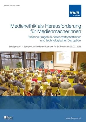 Bild des Verkufers fr Medienethik als Herausforderung fr MedienmacherInnen - ethische Fragen in Zeiten wirtschaftlicher und technologischer Disruption: Beitrge zum 1. . FH St. Plten am 29.02. 2016 (Tagungsbnde) : Ethische Fragen in Zeiten wirtschaftlicher und technologischer Disruption. Beitrge zum 1. Symposium Medienethik an der FH St. Plten am 29.02. 2016 zum Verkauf von AHA-BUCH