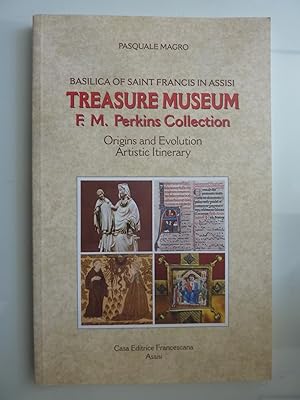 Seller image for BASILICA OF SAINT FRANCIS IN ASSISI TREASURE MUSEUM F.M. Perkins Collection Origins and Evolution Artistic Itinerary for sale by Historia, Regnum et Nobilia