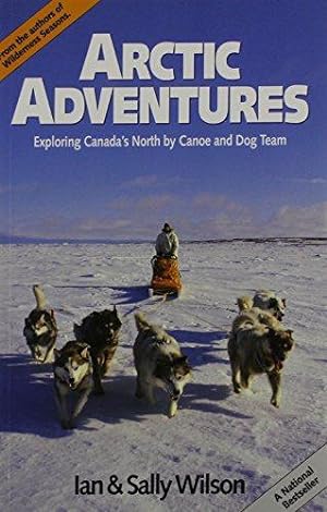 Bild des Verkufers fr Arctic Adventures: Exploring Canada's North by Canoe and Dog Team zum Verkauf von WeBuyBooks