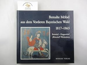 Bemalte Möbel aus dem vorderen Bayerischen Wald 1817 - 1865 : Bernried - Deggendorf ; "Weinzierl"...