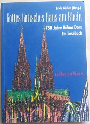 Gottes Gotisches Haus am Rhein. 750 Jahre Kölner Dom. Ein Lesebuch.