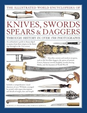 Seller image for The Illustrated World Encyclopedia of Knives, Swords, Spears & Daggers: Through History In Over 1500 Photographs by Withers, Harvey J.S., Capwell, Tobias [Hardcover ] for sale by booksXpress