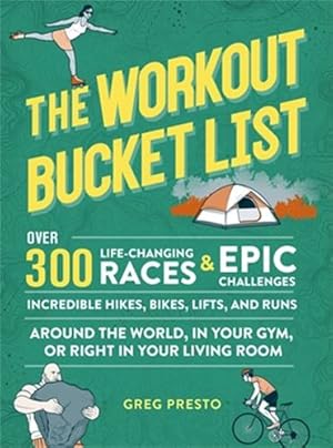 Seller image for The Workout Bucket List: Over 300 Life-Changing Races, Epic Challenges, and Incredible Hikes, Bikes, Lifts, and Runs around the World, in Your Gym, or Right in Your Living Room by Presto, Greg [Paperback ] for sale by booksXpress