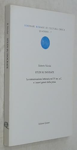 Studi Su Isocrate: La Comunicazione Letteraria Nel IV Sec. a.C. e I Nuovi Generi Della Prosa