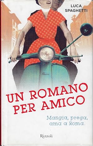 Seller image for Un romano per amico. Mangia, prega, ama a Roma for sale by Romanord