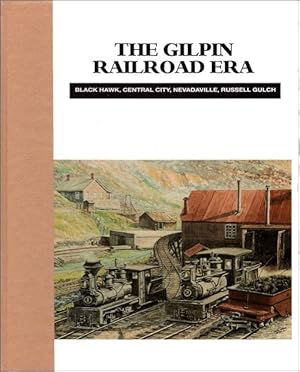 Bild des Verkufers fr The Gilpin Railroad Era: Black Hawk, Central City, Nevadaville, Russell Gulch zum Verkauf von Arizona Hobbies LLC