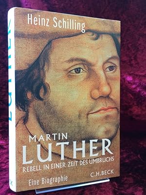 Martin Luther. Rebell in einer Zeit des Umbruchs. Eine Biographie.