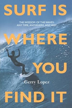 Imagen del vendedor de Surf Is Where You Find It : The Wisdom of Waves, Any Time, Anywhere, Any Way a la venta por GreatBookPrices