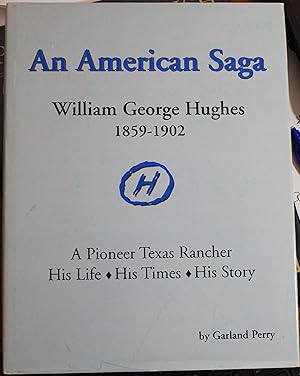 Seller image for An American Saga William George Hughes 1859-1902 A Pioneer Texas Rancher His Life His Times His Story for sale by Old West Books  (ABAA)