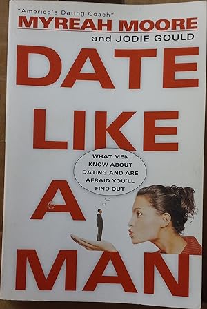 Imagen del vendedor de Date Like A Man (What Men Know About Dating And Are Afraid You'll Find Out) a la venta por The Book House, Inc.  - St. Louis