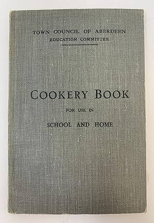 TOWN COUNCIL OF ABERDEEN EDUCATION COMMITTEE COOKERY BOOK FOR USE IN SCHOOL AND HOME