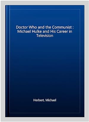 Immagine del venditore per Doctor Who and the Communist : Michael Hulke and His Career in Television venduto da GreatBookPrices