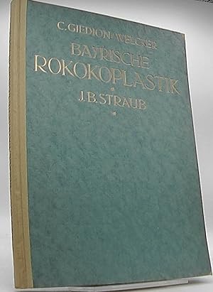 Bayrische Rokokoplastik J.B. Straub und seine Stellung in Landschaft und Zeit