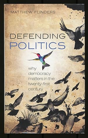 Bild des Verkufers fr Defending Politics: Why Democracy Matters in the Twenty-First Century zum Verkauf von Between the Covers-Rare Books, Inc. ABAA