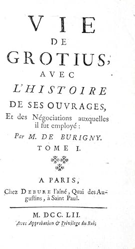 Vie de Grotius avec l?histoire de ses ouvrages, et des negociations auxquelles il fut employe.A P...
