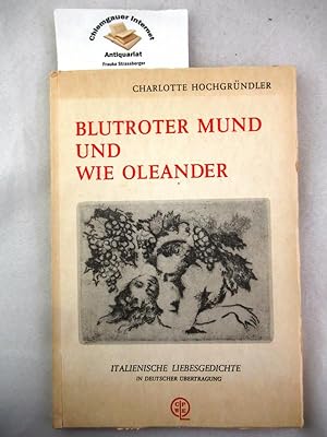 Bild des Verkufers fr Blutroter Mund und wie Oleander : italienische Liebesgedichte in deutscher bertragung. zum Verkauf von Chiemgauer Internet Antiquariat GbR