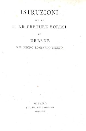 Istruzioni per le II. RR. preture forensi ed urbane nel regno Lombardo-Veneto.Milano, dall'Imp. R...
