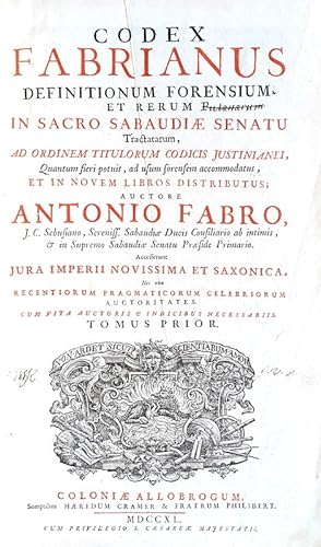 Codex fabrianus definitionum forensium et rerum in sacro Sabaudiae senatu tractaturum ad ordinem ...