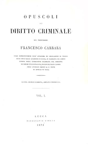Opuscoli di diritto criminale.Lucca, Tipografia Giusti, 1870 (per le parti I-II-III) - 1874 (per ...
