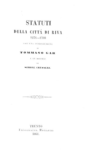 Statuti della città di Riva 1274-1790. Con una introduzione di Tommaso Gar e un discorso di Simon...