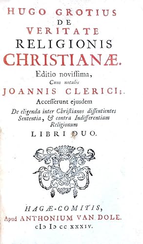 De veritate religionis christianae. Editio novissima, cum notulis Joannis Clerici. Accesserunt ej...