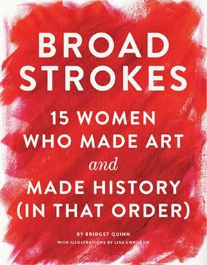 Imagen del vendedor de Broad Strokes : 15 Women Who Made Art and Made History (in That Order) a la venta por GreatBookPrices