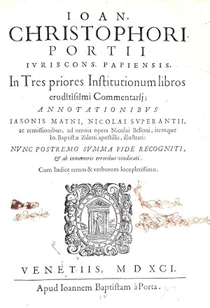 In tres priores Institutionum libros eruditissimi commentarii: additionibus Iasonis de Mayni.Vene...