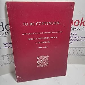 Imagen del vendedor de To be Continued : A History of the First Hundred Years of Simon Langton Schools, Canterbury, 1881-1981 a la venta por BookAddiction (ibooknet member)